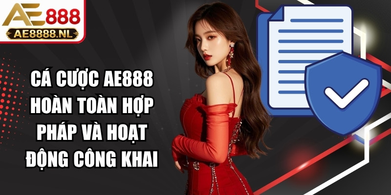 Cá cược AE888 hoàn toàn hợp pháp và hoạt động công khai
