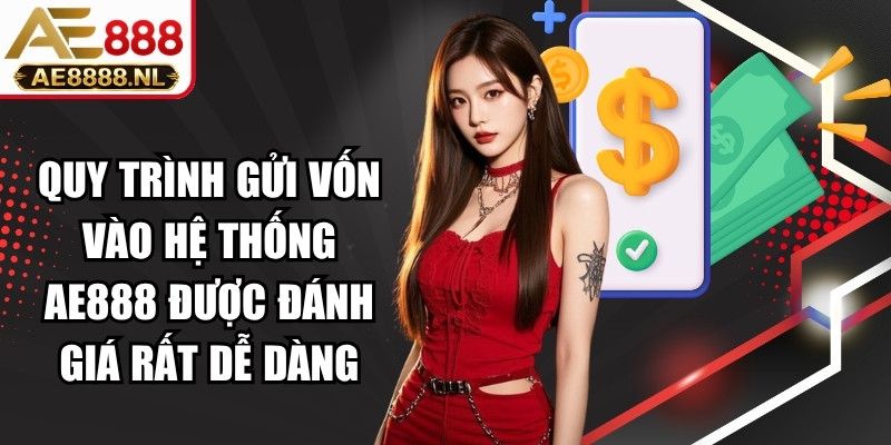 Quy trình gửi vốn vào hệ thống AE888 được đánh giá rất dễ dàng