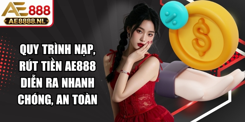 Quy trình nạp, rút tiền AE888 vẫn diễn ra nhanh chóng và an toàn